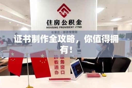 漳浦证书制作全攻略，你值得拥有！